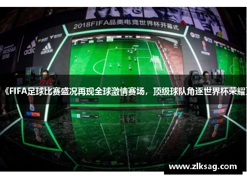 《FIFA足球比赛盛况再现全球激情赛场，顶级球队角逐世界杯荣耀》
