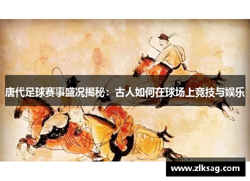 唐代足球赛事盛况揭秘：古人如何在球场上竞技与娱乐