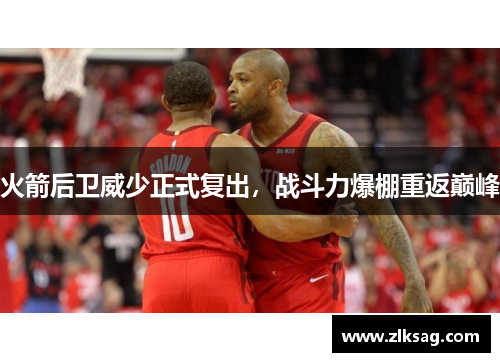 火箭后卫威少正式复出，战斗力爆棚重返巅峰